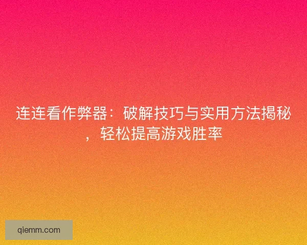 连连看作弊器：破解技巧与实用方法揭秘，轻松提高游戏胜率