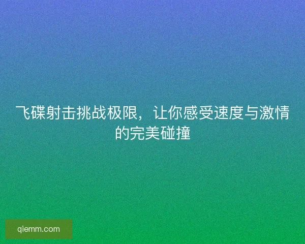 飞碟射击挑战极限，让你感受速度与激情的完美碰撞