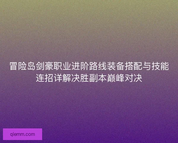 冒险岛剑豪职业进阶路线装备搭配与技能连招详解决胜副本巅峰对决